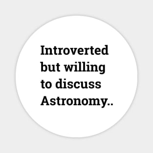 Introverted but willing to discuss Astronomy ... Magnet